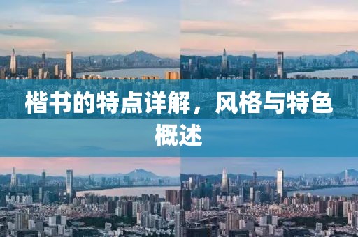 楷书的特点详解，风格与特色概述