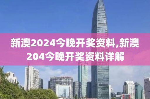 新澳2024今晚开奖资料,新澳204今晚开奖资料详解