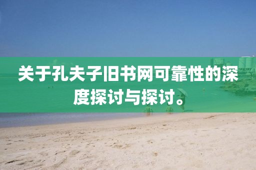 关于孔夫子旧书网可靠性的深度探讨与探讨。