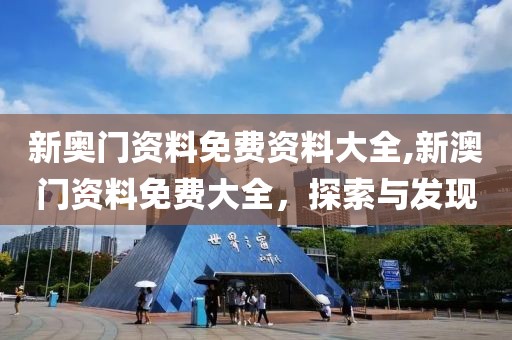 新奥门资料免费资料大全,新澳门资料免费大全，探索与发现