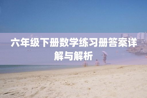 六年级下册数学练习册答案详解与解析