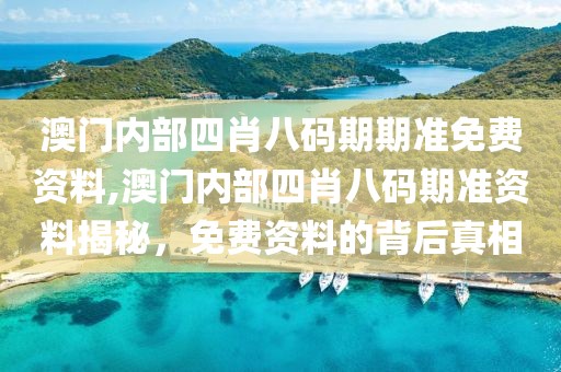 澳门内部四肖八码期期准免费资料,澳门内部四肖八码期准资料揭秘，免费资料的背后真相