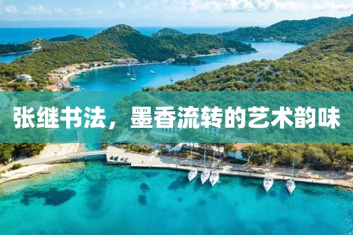 张继书法，墨香流转的艺术韵味