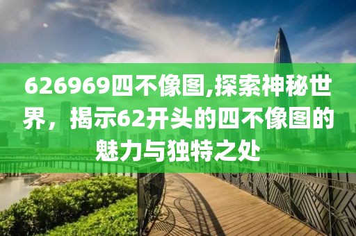 626969四不像图,探索神秘世界，揭示62开头的四不像图的魅力与独特之处