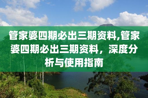 管家婆四期必出三期资料,管家婆四期必出三期资料，深度分析与使用指南
