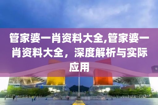 管家婆一肖资料大全,管家婆一肖资料大全，深度解析与实际应用
