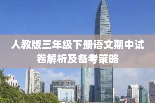 人教版三年级下册语文期中试卷解析及备考策略