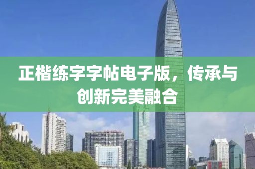 正楷练字字帖电子版，传承与创新完美融合