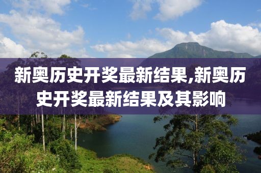 新奥历史开奖最新结果,新奥历史开奖最新结果及其影响