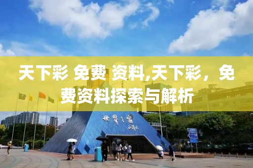 天下彩 免费 资料,天下彩，免费资料探索与解析