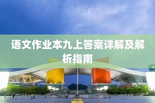 语文作业本九上答案详解及解析指南