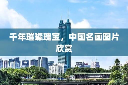 千年璀璨瑰宝，中国名画图片欣赏
