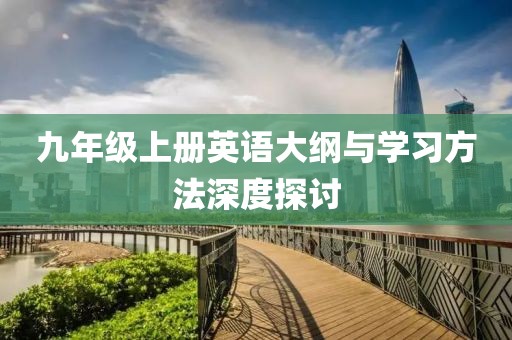 九年级上册英语大纲与学习方法深度探讨