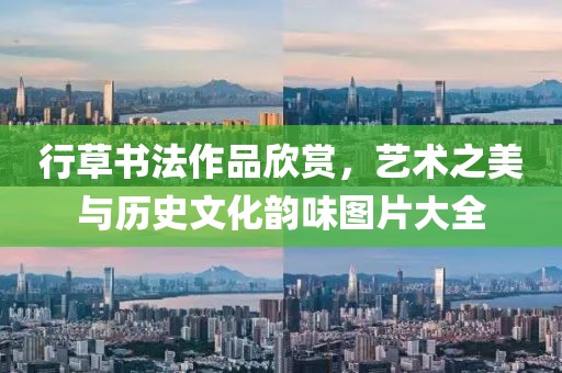 行草书法作品欣赏，艺术之美与历史文化韵味图片大全