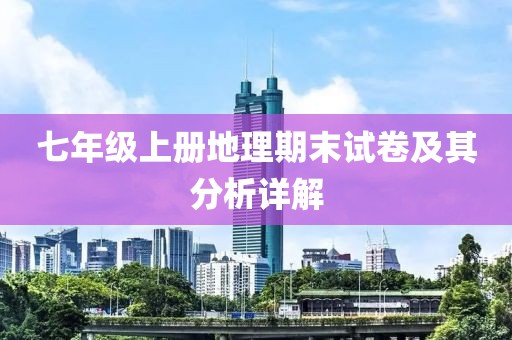 七年级上册地理期末试卷及其分析详解