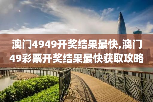 澳门4949开奖结果最快,澳门49彩票开奖结果最快获取攻略