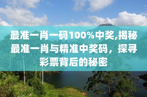 最准一肖一码100%中奖,揭秘最准一肖与精准中奖码，探寻彩票背后的秘密
