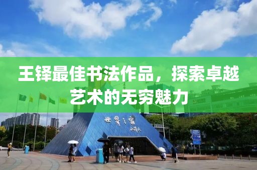 王铎最佳书法作品，探索卓越艺术的无穷魅力