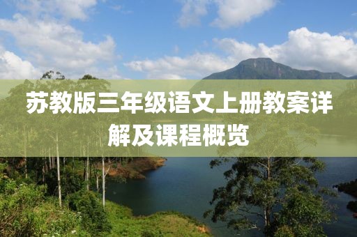 苏教版三年级语文上册教案详解及课程概览