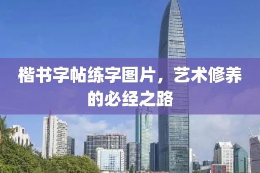 楷书字帖练字图片，艺术修养的必经之路