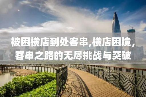 被困横店到处客串,横店困境，客串之路的无尽挑战与突破