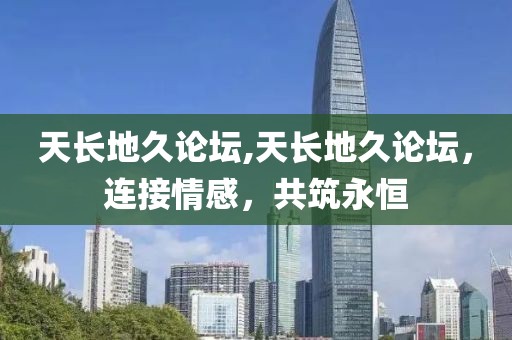 天长地久论坛,天长地久论坛，连接情感，共筑永恒