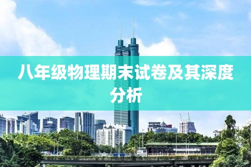 八年级物理期末试卷及其深度分析