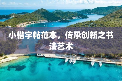 小楷字帖范本，传承创新之书法艺术