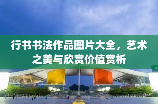 行书书法作品图片大全，艺术之美与欣赏价值赏析