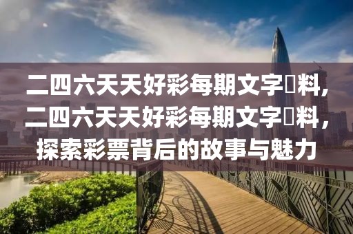 二四六天天好彩每期文字賧料,二四六天天好彩每期文字賧料，探索彩票背后的故事与魅力