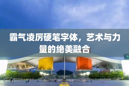 霸气凌厉硬笔字体，艺术与力量的绝美融合