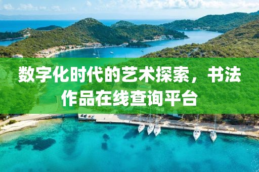 数字化时代的艺术探索，书法作品在线查询平台