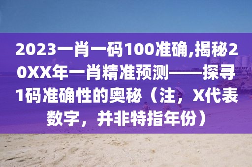 2023一肖一码100准确,揭秘20XX年一肖精准预测——探寻1码准确性的奥秘（注，X代表数字，并非特指年份）