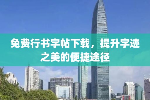 免费行书字帖下载，提升字迹之美的便捷途径