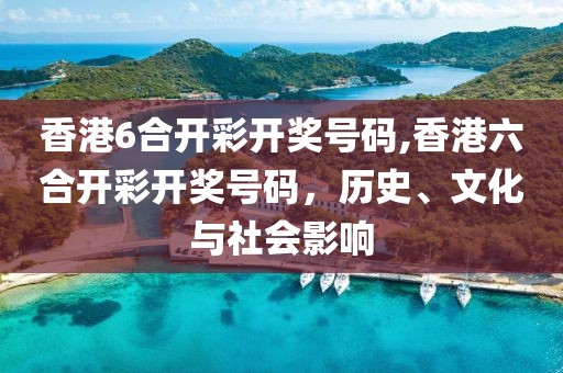 香港6合开彩开奖号码,香港六合开彩开奖号码，历史、文化与社会影响