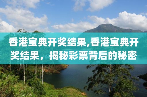 香港宝典开奖结果,香港宝典开奖结果，揭秘彩票背后的秘密