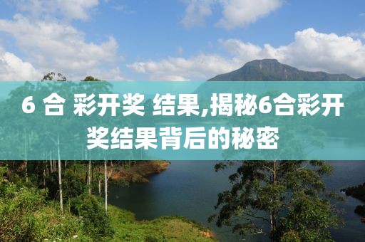 6 合 彩开奖 结果,揭秘6合彩开奖结果背后的秘密