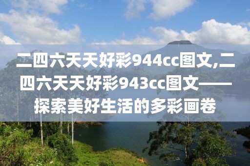 二四六天天好彩944cc图文,二四六天天好彩943cc图文——探索美好生活的多彩画卷