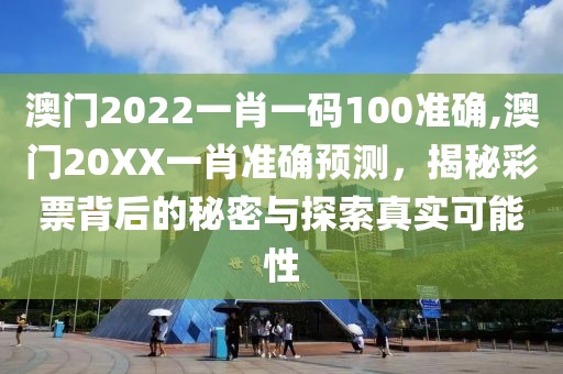 澳门2022一肖一码100准确,澳门20XX一肖准确预测，揭秘彩票背后的秘密与探索真实可能性