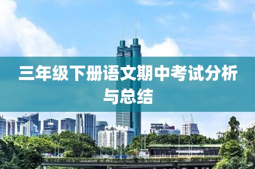 三年级下册语文期中考试分析与总结