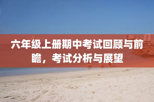 六年级上册期中考试回顾与前瞻，考试分析与展望
