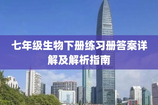 七年级生物下册练习册答案详解及解析指南