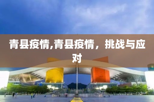 青县疫情,青县疫情，挑战与应对