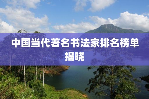 中国当代著名书法家排名榜单揭晓