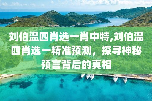 刘伯温四肖选一肖中特,刘伯温四肖选一精准预测，探寻神秘预言背后的真相