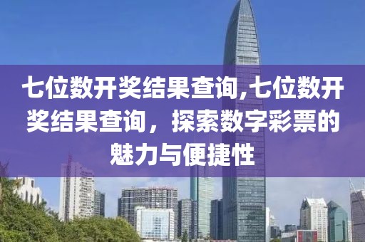 七位数开奖结果查询,七位数开奖结果查询，探索数字彩票的魅力与便捷性