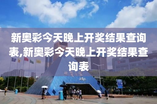 新奥彩今天晚上开奖结果查询表,新奥彩今天晚上开奖结果查询表