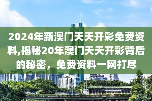 2024年新澳门天天开彩免费资料,揭秘20年澳门天天开彩背后的秘密，免费资料一网打尽