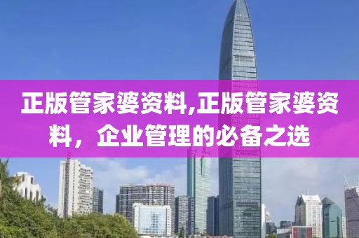 正版管家婆资料,正版管家婆资料，企业管理的必备之选