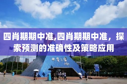 四肖期期中准,四肖期期中准，探索预测的准确性及策略应用